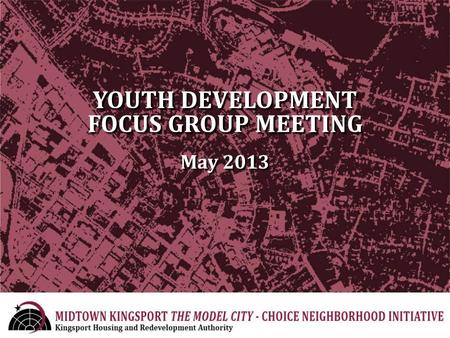 YOUTH DEVELOPMENT FOCUS GROUP MEETING May 2013. Welcome and Introduction What is CNI? Overview of Midtown Neighborhood Planning Structure Youth Development.