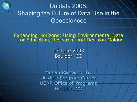 Unidata 2008: Shaping the Future of Data Use in the Geosciences Expanding Horizons: Using Environmental Data for Education, Research, and Decision Making.