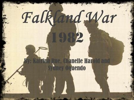 Falkland War 1982 By: Katrina Rue, Chanelle Harold and Sydney Oquendo.