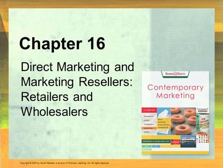 Chapter 16 Direct Marketing and Marketing Resellers: Retailers and Wholesalers.