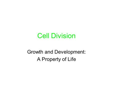 Cell Division Growth and Development: A Property of Life.