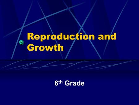 Reproduction and Growth 6 th Grade Instructions You have 30 seconds on a piece of paper to answer the following questions. When you hear this sound put.