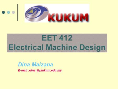 EET 412 Electrical Machine Design Dina Maizana  kukum.edu.my.