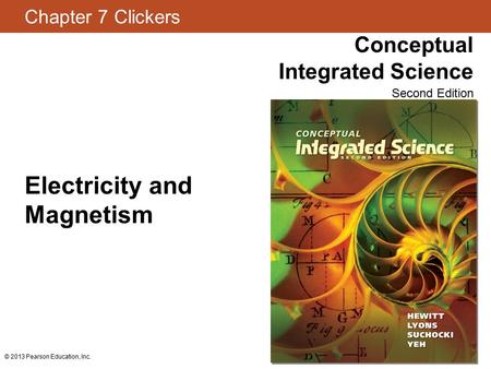 Chapter 7 Clickers Conceptual Integrated Science Second Edition © 2013 Pearson Education, Inc. Electricity and Magnetism.
