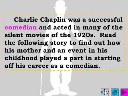 Charlie Chaplin was a successful comedian and acted in many of the silent movies of the 1920s. Read the following story to find out how his mother and.