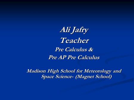 Ali Jafry Teacher Pre Calculus & Pre AP Pre Calculus Madison High School for Meteorology and Space Science- (Magnet School)