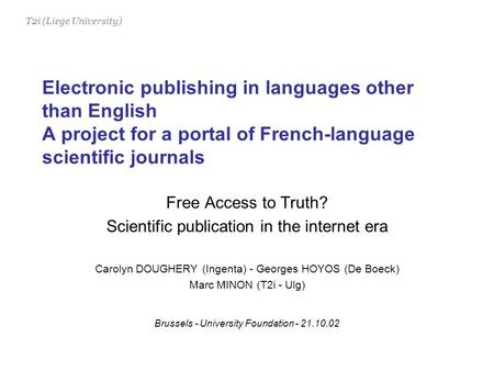 T2i (Liege University) Electronic publishing in languages other than English A project for a portal of French-language scientific journals Free Access.