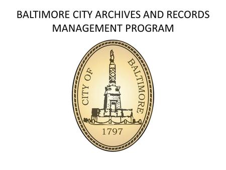 BALTIMORE CITY ARCHIVES AND RECORDS MANAGEMENT PROGRAM.