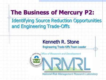 Identifying Source Reduction Opportunities and Engineering Trade-Offs Kenneth R. Stone Engineering Trade-Offs Team Leader Kenneth R. Stone Engineering.