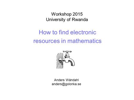 Workshop 2015 University of Rwanda How to find electronic resources in mathematics Anders Wändahl