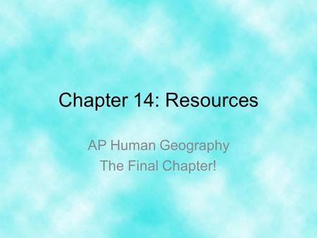 AP Human Geography The Final Chapter!