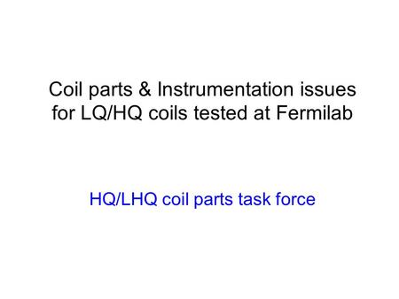 Coil parts & Instrumentation issues for LQ/HQ coils tested at Fermilab HQ/LHQ coil parts task force.