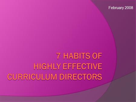 February 2008. Habit #1: the highly effective CD has A Vision for the Learning Process For ALL Students and for Staff.