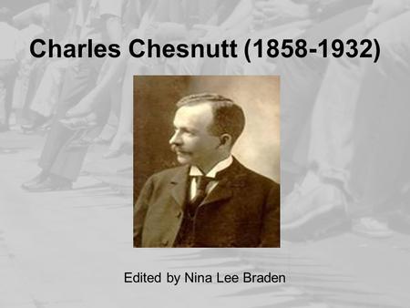 Charles Chesnutt (1858-1932) Edited by Nina Lee Braden.