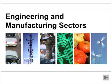 Engineering and Manufacturing Sectors. Overview Engineering and Manufacturing can be broken down into several different sectors. There are many different.