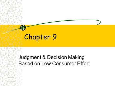 Chapter 9 Judgment & Decision Making Based on Low Consumer Effort.