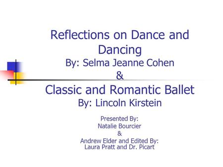 Reflections on Dance and Dancing By: Selma Jeanne Cohen & Classic and Romantic Ballet By: Lincoln Kirstein Presented By: Natalie Bourcier & Andrew Elder.
