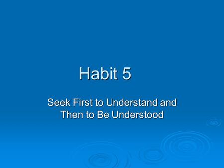 Seek First to Understand and Then to Be Understood