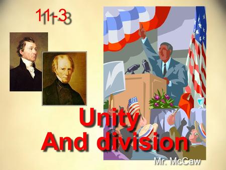 11-3 Unity Mr. McCaw And division. In the early 1800’s the United States is starting to grow into it’s own We had defeated England in the War of 1812.