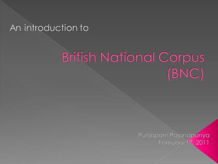  What is the BNC?  What is Xaira?  How to use the BNC for: › Language teaching and learning › Research.