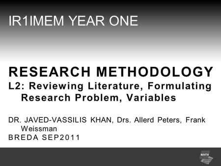 IR1IMEM YEAR ONE RESEARCH METHODOLOGY L2: Reviewing Literature, Formulating Research Problem, Variables DR. JAVED-VASSILIS KHAN, Drs. Allerd Peters, Frank.