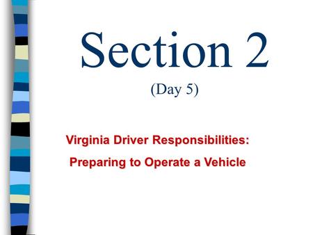 Section 2 (Day 5) Virginia Driver Responsibilities: Preparing to Operate a Vehicle.