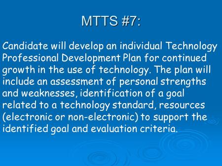 Candidate will develop an individual Technology Professional Development Plan for continued growth in the use of technology. The plan will include an assessment.