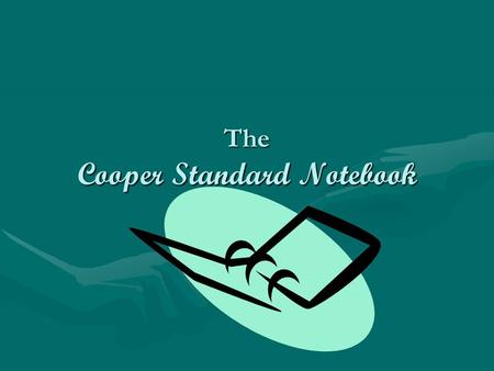 The Cooper Standard Notebook. Why a Standard Notebook? A common notebook will help the parent to better assist the student. The parent will know what.