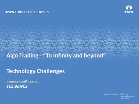 Algo Trading - “To Infinity and beyond” Technology Challenges TCS BαNCS.