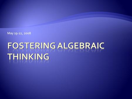 May 19-22, 2008.  Become familiar with the Fostering Algebraic Thinking materials.  Examine activities that may be challenging to facilitate. 