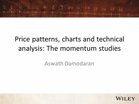 Price patterns, charts and technical analysis: The momentum studies Aswath Damodaran.