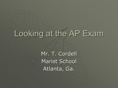 Looking at the AP Exam Mr. T. Cordell Marist School Atlanta, Ga.