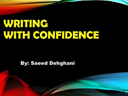 WRITING WITH CONFIDENCE By: Saeed Dehghani 1. AGENDA 1.Writing with Confidence in 6 Steps 2.Writing a Powerful Paragraph 3.Writing an Effective Essay.
