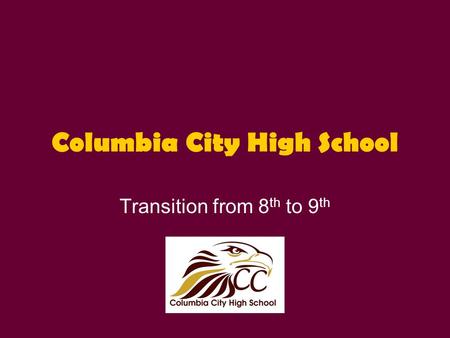 Columbia City High School Transition from 8 th to 9 th.