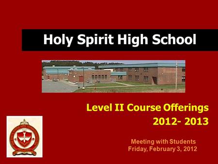 Holy Spirit High School Level II Course Offerings 2012- 2013 Meeting with Students Friday, February 3, 2012.