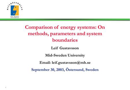 1 Comparison of energy systems: On methods, parameters and system boundaries Leif Gustavsson Mid-Sweden University   September.