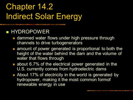Chapter 14.2 Indirect Solar Energy HYDROPOWER dammed water flows under high pressure through channels to drive turbogenerators amount of power generated.