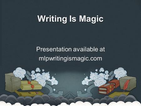 Writing Is Magic Presentation available at mlpwritingismagic.com.