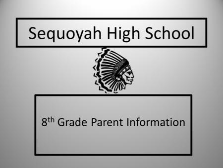 Sequoyah High School 8 th Grade Parent Information.