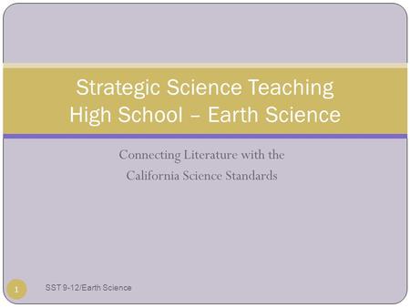 Connecting Literature with the California Science Standards Strategic Science Teaching High School – Earth Science 1 SST 9-12/Earth Science.