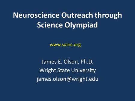 Neuroscience Outreach through Science Olympiad James E. Olson, Ph.D. Wright State University