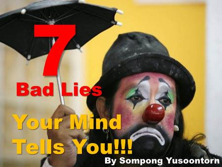 7 Bad Lies Your Mind Tells You!!! By Sompong Yusoontorn.