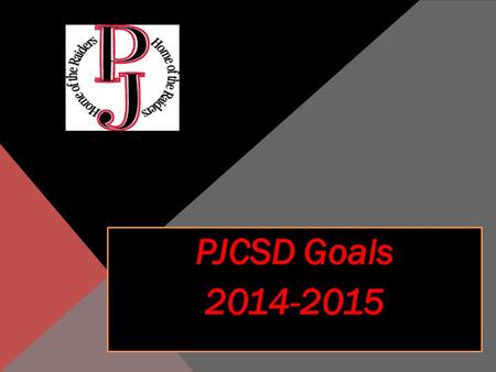 PJCSD Goals 2014-2015 Continue to implement the CCLS with a focus on an increase in professional development for all employees Continue to update the.