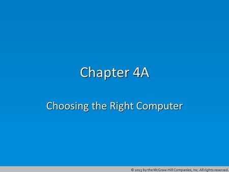 © 2013 by the McGraw-Hill Companies, Inc. All rights reserved. Chapter 4A Choosing the Right Computer.