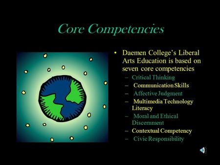 Core Competencies Daemen College’s Liberal Arts Education is based on seven core competencies –Critical Thinking – Communication Skills – Affective Judgment.