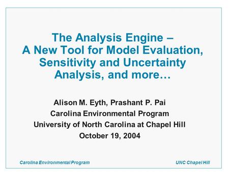 Carolina Environmental Program UNC Chapel Hill The Analysis Engine – A New Tool for Model Evaluation, Sensitivity and Uncertainty Analysis, and more… Alison.