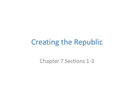Creating the Republic Chapter 7 Sections 1-3. State Constitutions During the early stages of the revolution the Continental Congress asked every state.
