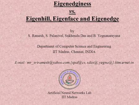 Eigenedginess vs. Eigenhill, Eigenface and Eigenedge by S. Ramesh, S. Palanivel, Sukhendu Das and B. Yegnanarayana Department of Computer Science and Engineering.