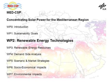 MED-CSP Concentrating Solar Power for the Mediterranean Region WP0: Introduction WP1: Sustainability Goals WP2: Renewable Energy Technologies WP3: Renewable.