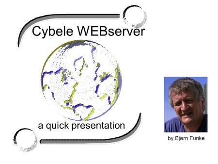 Cybele WEBserver a quick presentation by Bjørn Funke.